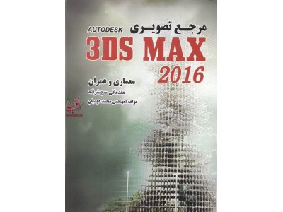 مرجع تصویری 3DS MAX  2016 در معماری و عمران: مقدماتی و پیشرفته محمد دیدبان انتشارات رویای سبز